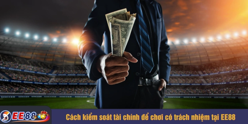 Cách kiểm soát tài chính để chơi có trách nhiệm tại EE88