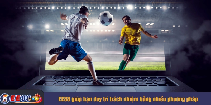 EE88 giúp bạn duy trì trách nhiệm bằng nhiều phương pháp