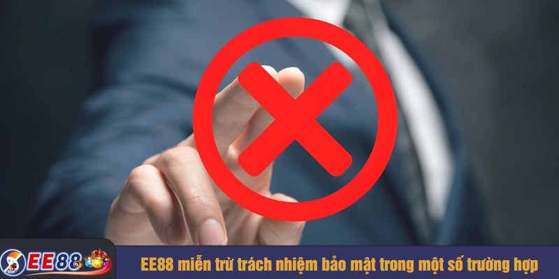 EE88 miễn trừ trách nhiệm bảo mật trong một số trường hợp