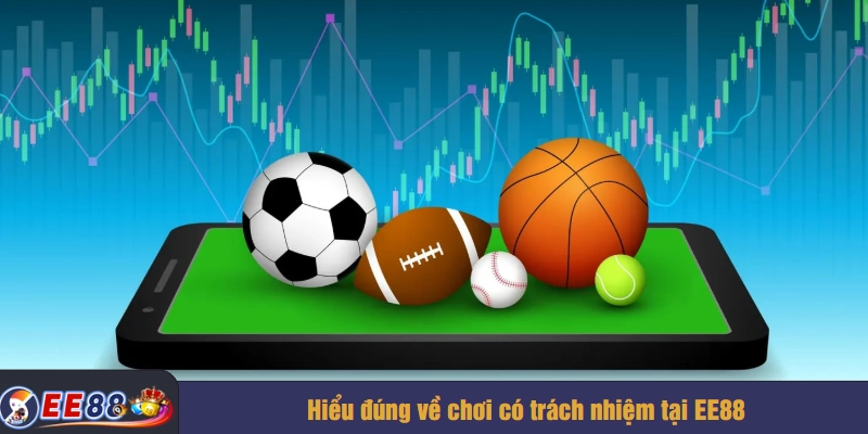 Hiểu đúng về chơi có trách nhiệm tại EE88