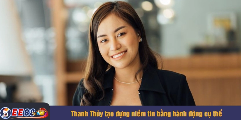 Thanh Thủy tạo dựng niềm tin bằng hành động cụ thể