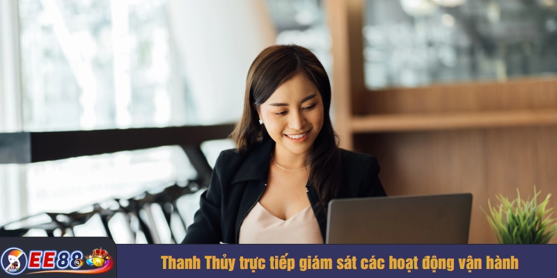 Thanh Thủy trực tiếp giám sát các hoạt động vận hành