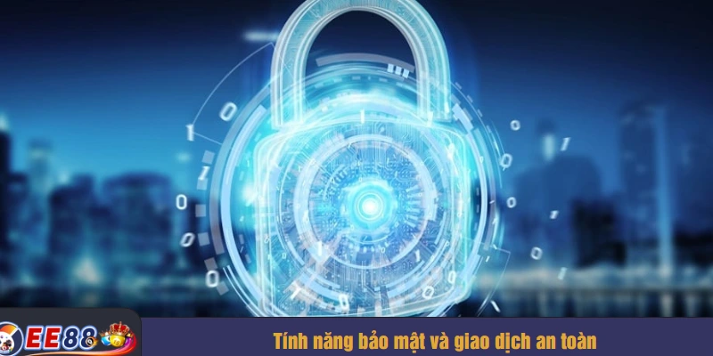 Tính năng bảo mật và giao dịch an toàn