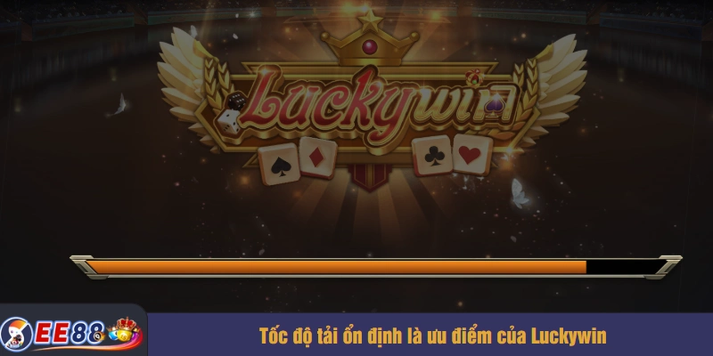Tốc độ tải ổn định là ưu điểm của Luckywin